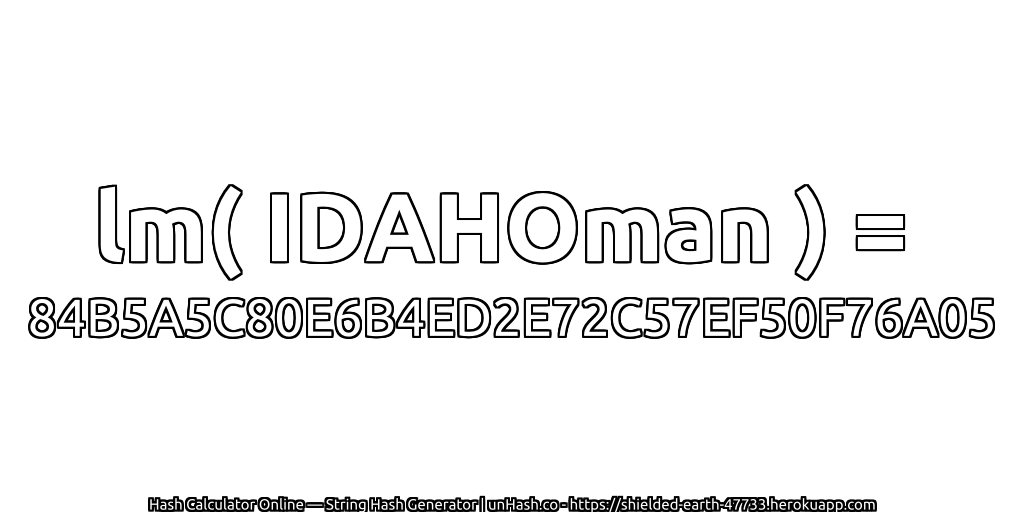 lm( IDAHOman ) = 84B5A5C80E6B4ED2E72C57EF50F76A05 | unHash.co