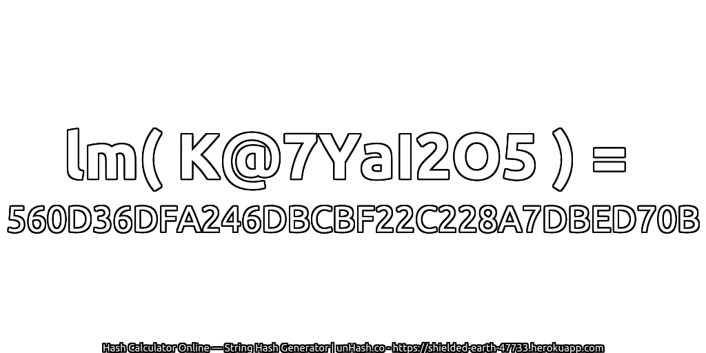 lm( K@7YaI2O5 ) = 560D36DFA246DBCBF22C228A7DBED70B | unHash.co