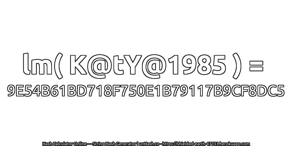 lm( K@tY@1985 ) = 9E54B61BD718F750E1B79117B9CF8DC5 | unHash.co