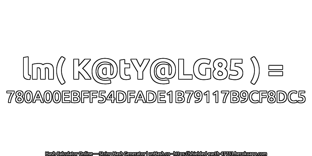 lm( K@tY@LG85 ) = 780A00EBFF54DFADE1B79117B9CF8DC5 | unHash.co