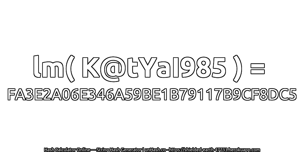 lm( K@tYaI985 ) = FA3E2A06E346A59BE1B79117B9CF8DC5 | unHash.co