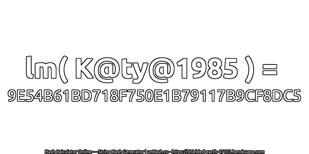 lm( K@ty@1985 ) = 9E54B61BD718F750E1B79117B9CF8DC5 | unHash.co