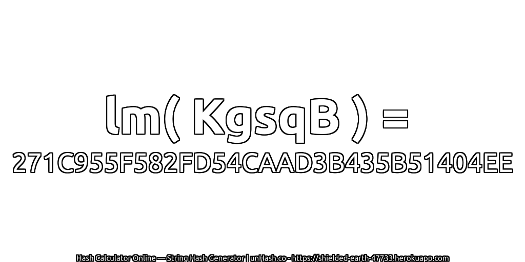 lm( KgsqB ) = 271C955F582FD54CAAD3B435B51404EE | unHash.co