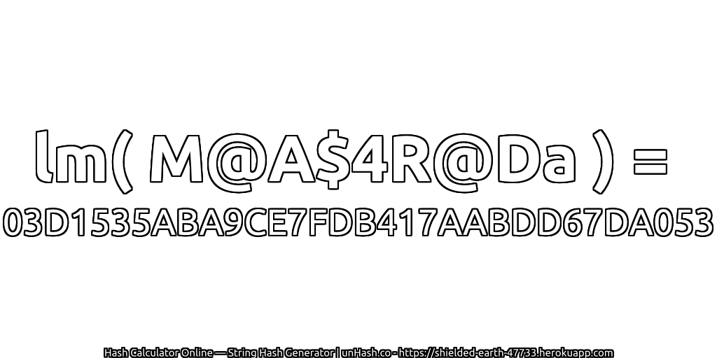 lm( M@A$4R@Da ) = 03D1535ABA9CE7FDB417AABDD67DA053 | unHash.co
