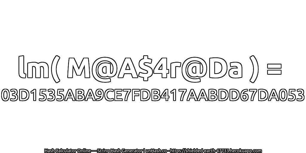 lm( M@A$4r@Da ) = 03D1535ABA9CE7FDB417AABDD67DA053 | unHash.co