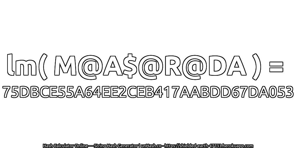 lm( M@A$@R@DA ) = 75DBCE55A64EE2CEB417AABDD67DA053 | unHash.co