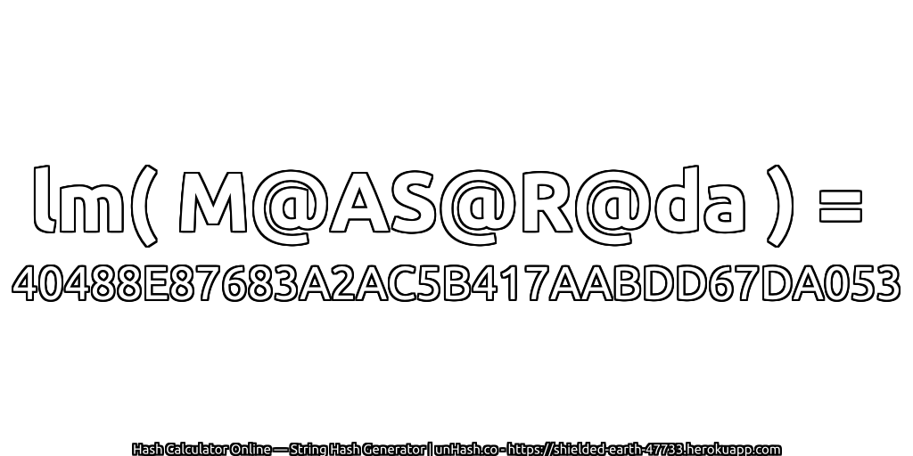 lm( M@AS@R@da ) = 40488E87683A2AC5B417AABDD67DA053 | unHash.co