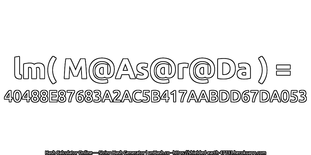 lm( M@As@r@Da ) = 40488E87683A2AC5B417AABDD67DA053 | unHash.co