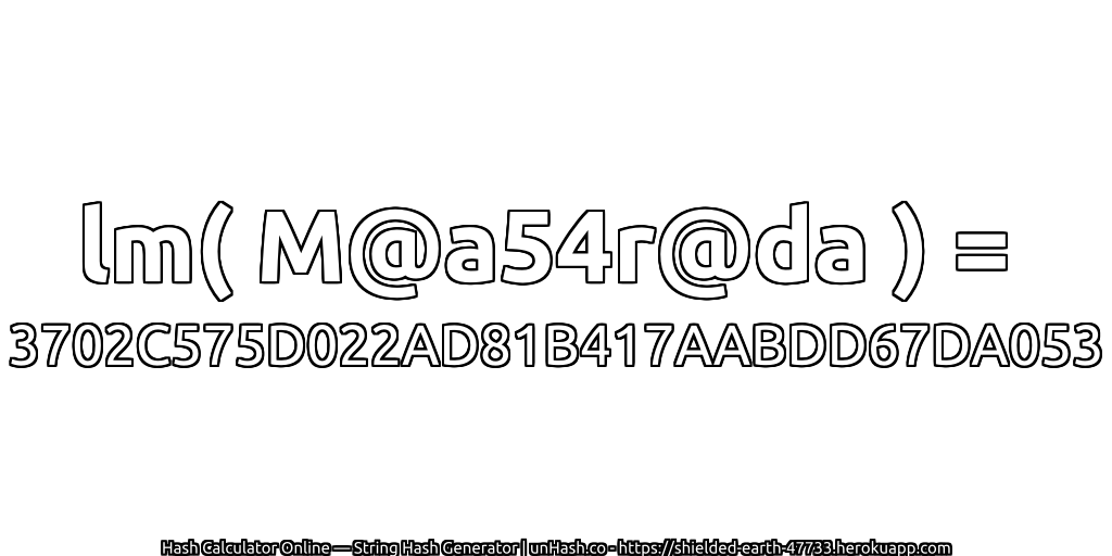 lm( M@a54r@da ) = 3702C575D022AD81B417AABDD67DA053 | unHash.co