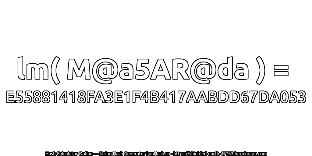 lm( M@a5AR@da ) = E55881418FA3E1F4B417AABDD67DA053 | unHash.co