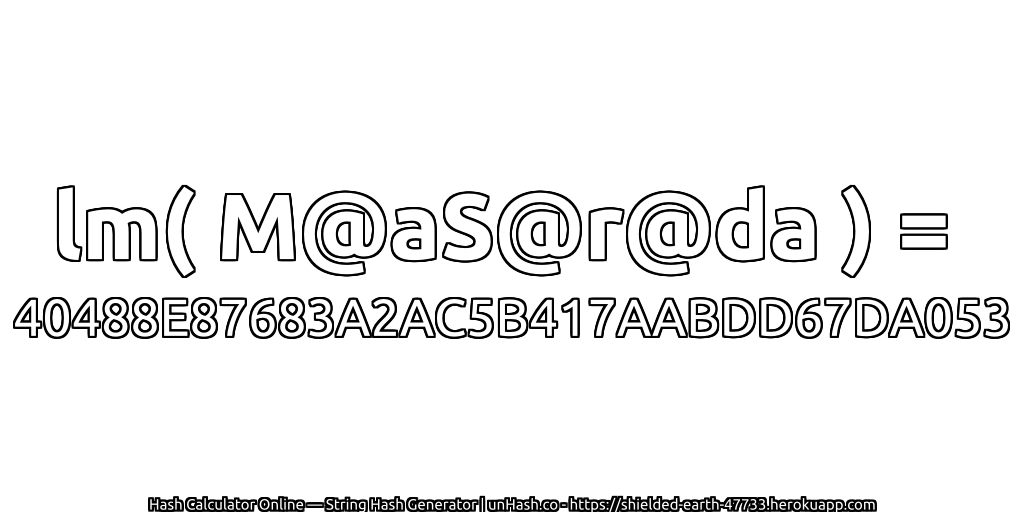 lm( M@aS@r@da ) = 40488E87683A2AC5B417AABDD67DA053 | unHash.co