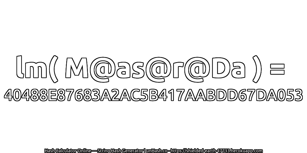 lm( M@as@r@Da ) = 40488E87683A2AC5B417AABDD67DA053 | unHash.co