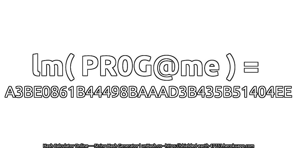 lm( PR0G@me ) = A3BE0861B44498BAAAD3B435B51404EE | unHash.co