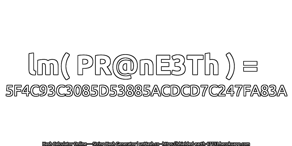 lm( PR@nE3Th ) = 5F4C93C3085D53885ACDCD7C247FA83A | unHash.co