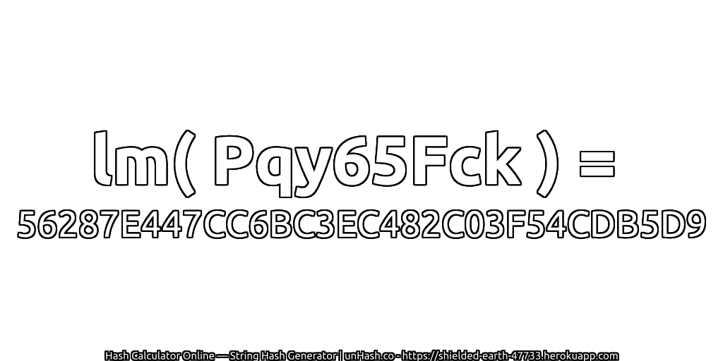 lm( Pqy65Fck ) = 56287E447CC6BC3EC482C03F54CDB5D9 | unHash.co