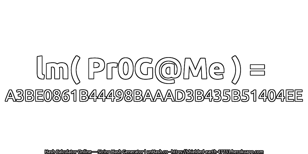 lm( Pr0G@Me ) = A3BE0861B44498BAAAD3B435B51404EE | unHash.co