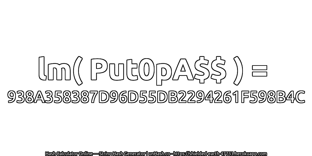 lm( Put0pA$$ ) = 938A358387D96D55DB2294261F598B4C | unHash.co