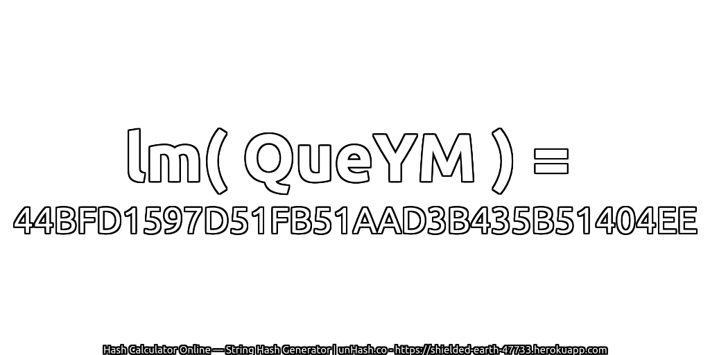 lm( QueYM ) = 44BFD1597D51FB51AAD3B435B51404EE | unHash.co