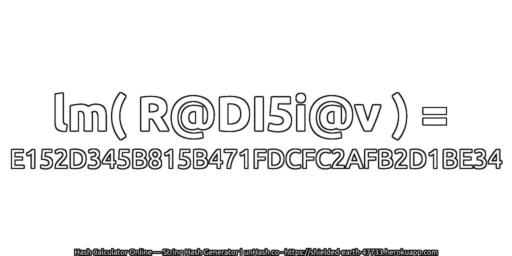 lm( R@DI5i@v ) = E152D345B815B471FDCFC2AFB2D1BE34 | unHash.co
