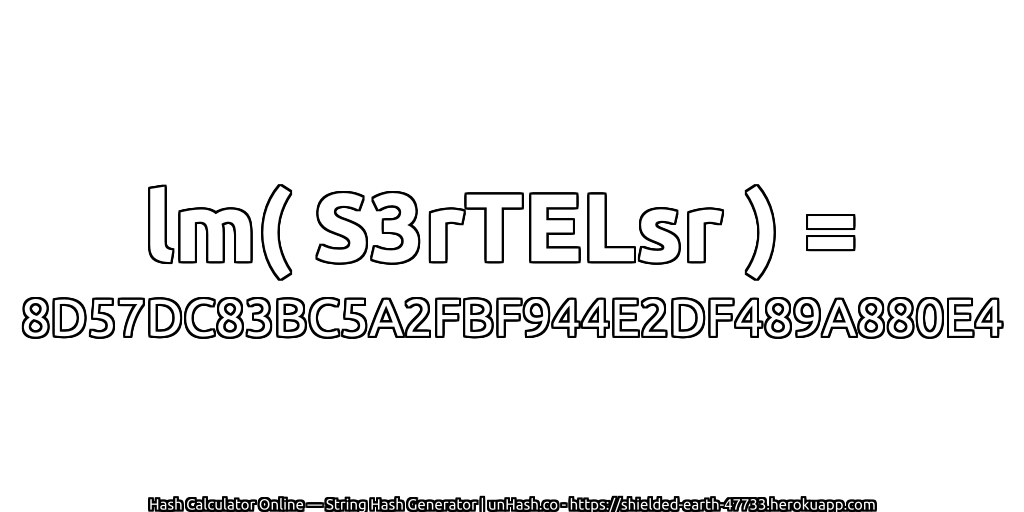 lm( S3rTELsr ) = 8D57DC83BC5A2FBF944E2DF489A880E4 | unHash.co