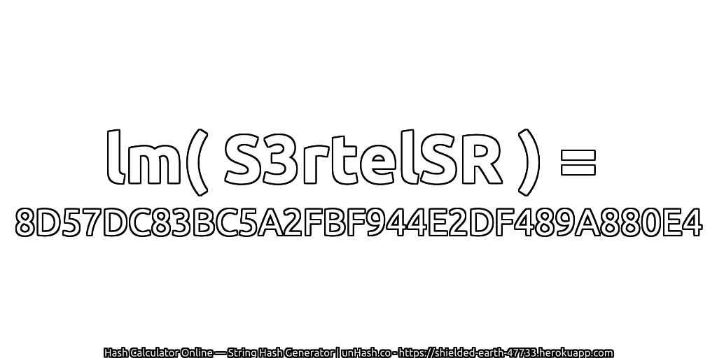 lm( S3rtelSR ) = 8D57DC83BC5A2FBF944E2DF489A880E4 | unHash.co