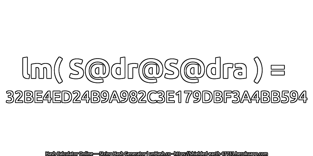 lm( S@dr@S@dra ) = 32BE4ED24B9A982C3E179DBF3A4BB594 | unHash.co