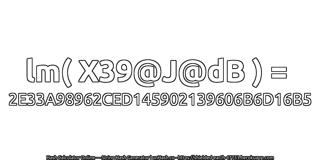 lm( X39@J@dB ) = 2E33A98962CED145902139606B6D16B5 | unHash.co