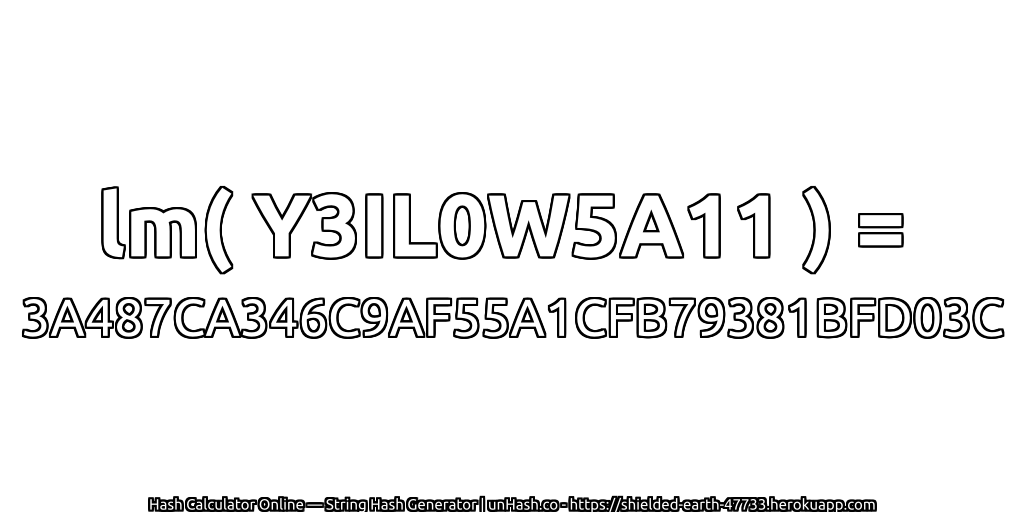 lm( Y3IL0W5A11 ) = 3A487CA346C9AF55A1CFB79381BFD03C | unHash.co