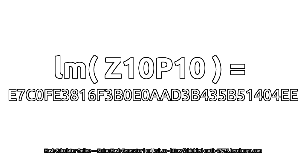 lm( Z10P10 ) = E7C0FE3816F3B0E0AAD3B435B51404EE | unHash.co