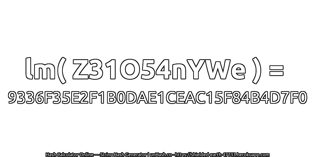 lm( Z31O54nYWe ) = 9336F35E2F1B0DAE1CEAC15F84B4D7F0 | unHash.co
