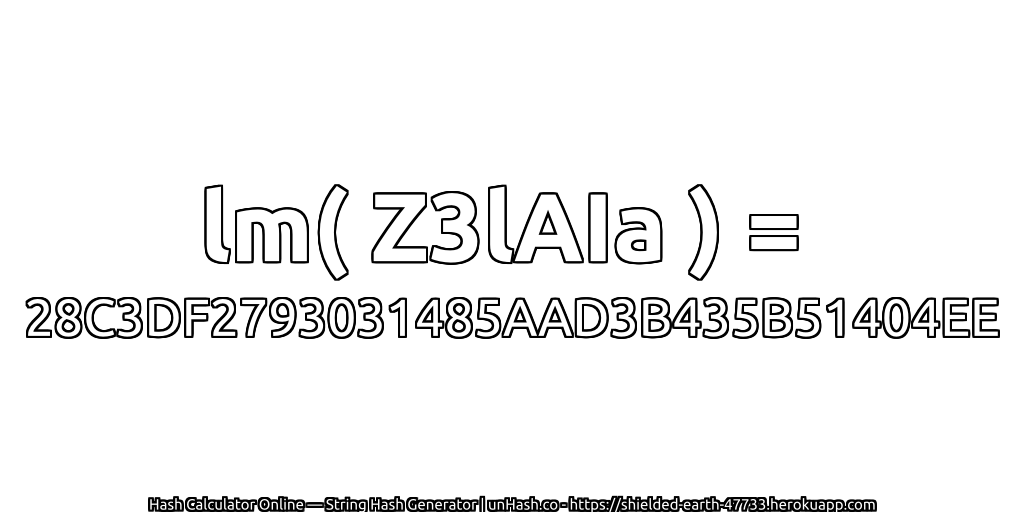 lm( Z3lAIa ) = 28C3DF2793031485AAD3B435B51404EE | unHash.co