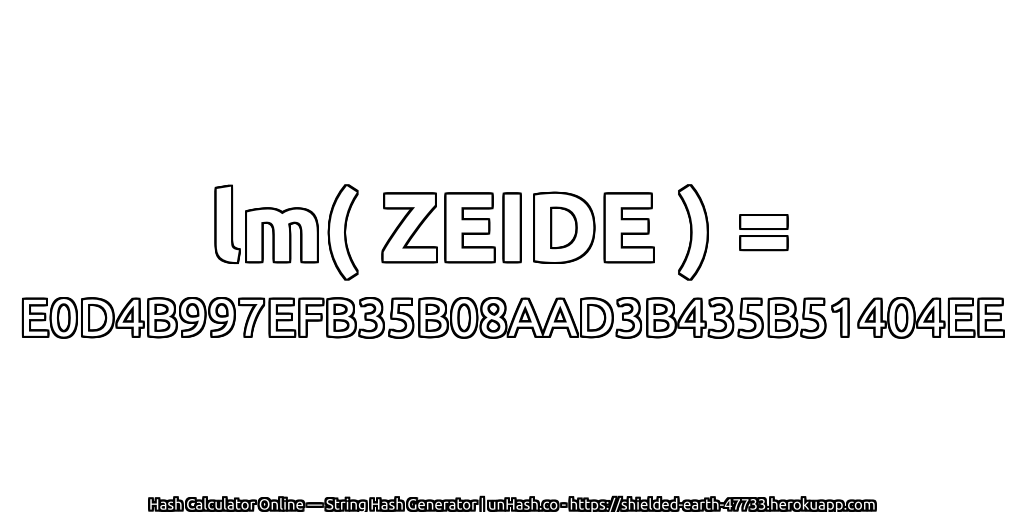 lm( ZEIDE ) = E0D4B997EFB35B08AAD3B435B51404EE | unHash.co