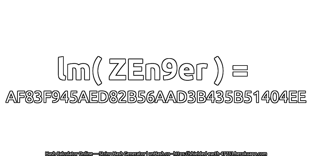 lm( ZEn9er ) = AF83F945AED82B56AAD3B435B51404EE | unHash.co