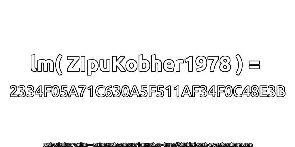lm( ZIpuKobher1978 ) = 2334F05A71C630A5F511AF34F0C48E3B | unHash.co