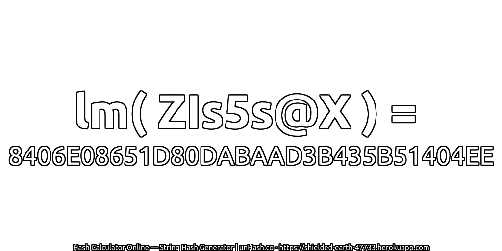 lm( ZIs5s@X ) = 8406E08651D80DABAAD3B435B51404EE | unHash.co