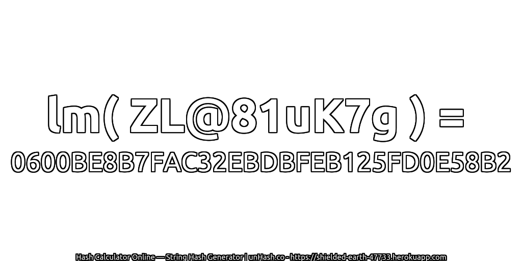 lm( ZL@81uK7g ) = 0600BE8B7FAC32EBDBFEB125FD0E58B2 | unHash.co
