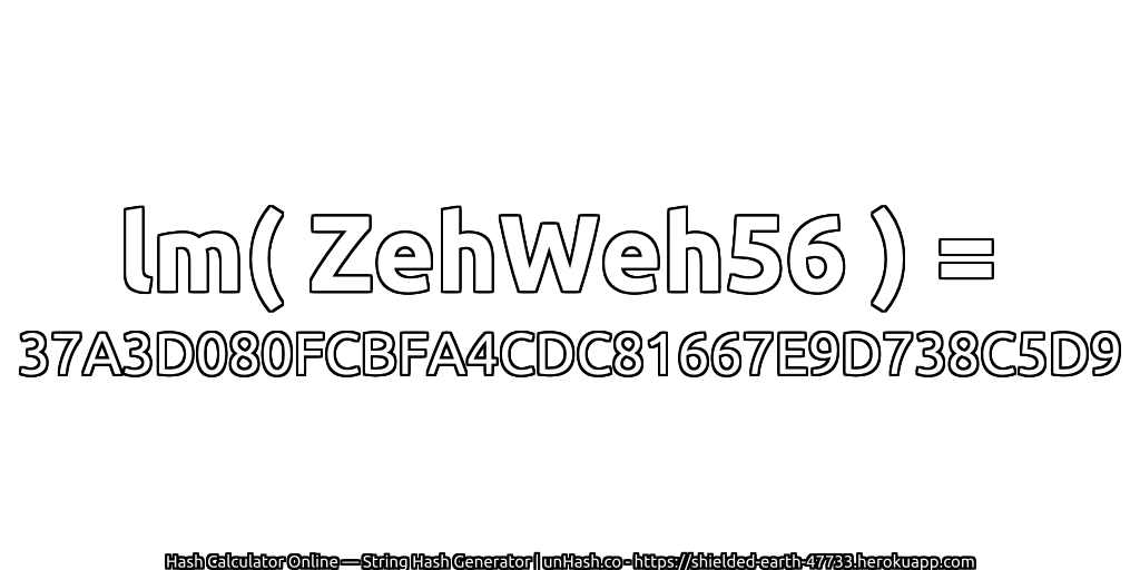 lm( ZehWeh56 ) = 37A3D080FCBFA4CDC81667E9D738C5D9 | unHash.co