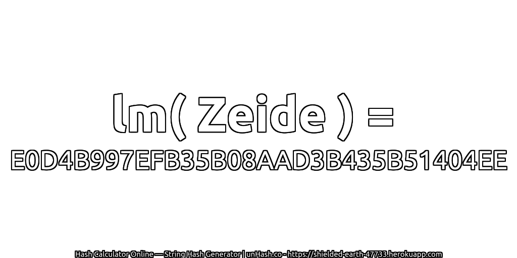 lm( Zeide ) = E0D4B997EFB35B08AAD3B435B51404EE | unHash.co