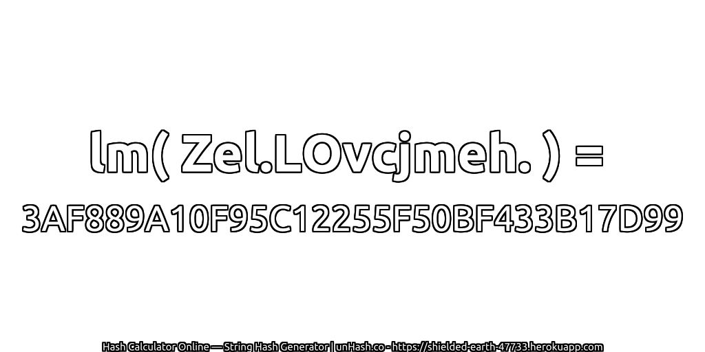 lm( Zel.LOvcjmeh. ) = 3AF889A10F95C12255F50BF433B17D99 | unHash.co