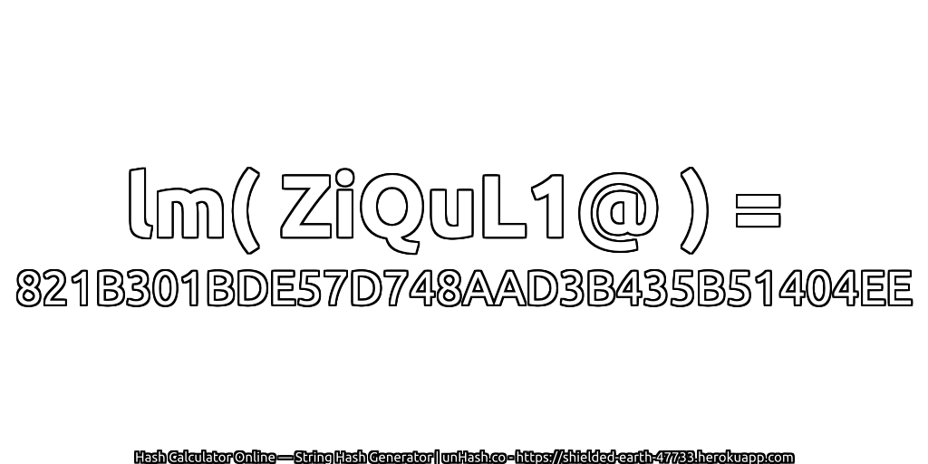 lm( ZiQuL1@ ) = 821B301BDE57D748AAD3B435B51404EE | unHash.co