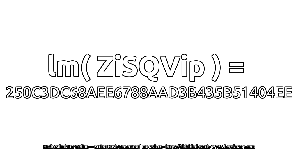 lm( ZiSQVip ) = 250C3DC68AEE6788AAD3B435B51404EE | unHash.co