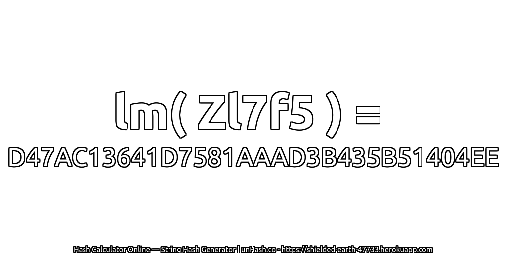 lm( Zl7f5 ) = D47AC13641D7581AAAD3B435B51404EE | unHash.co