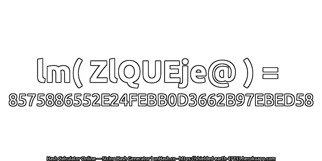lm( ZlQUEje@ ) = 8575886552E24FEBB0D3662B97EBED58 | unHash.co