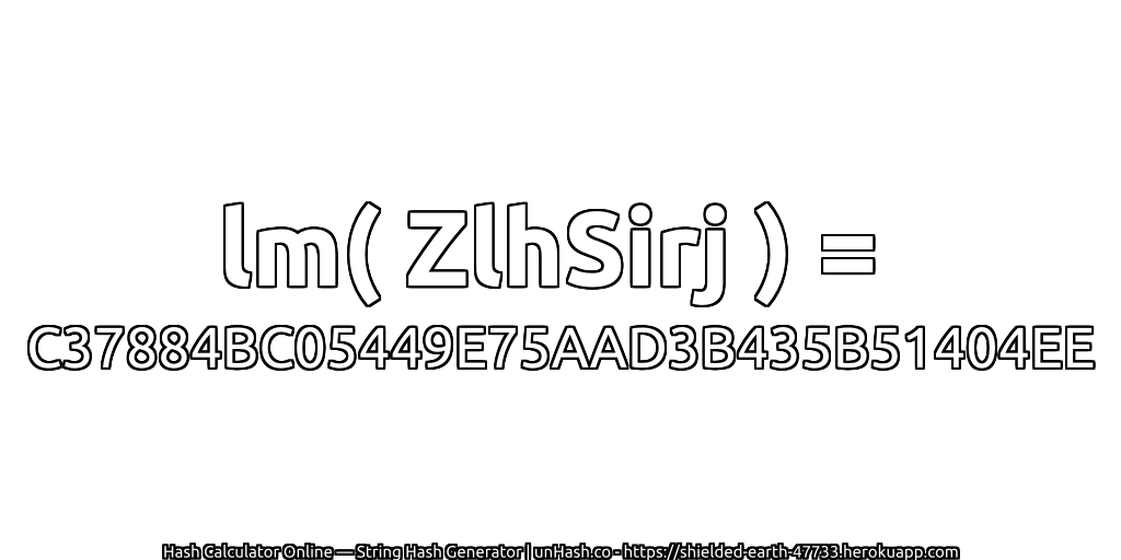 lm( ZlhSirj ) = C37884BC05449E75AAD3B435B51404EE | unHash.co