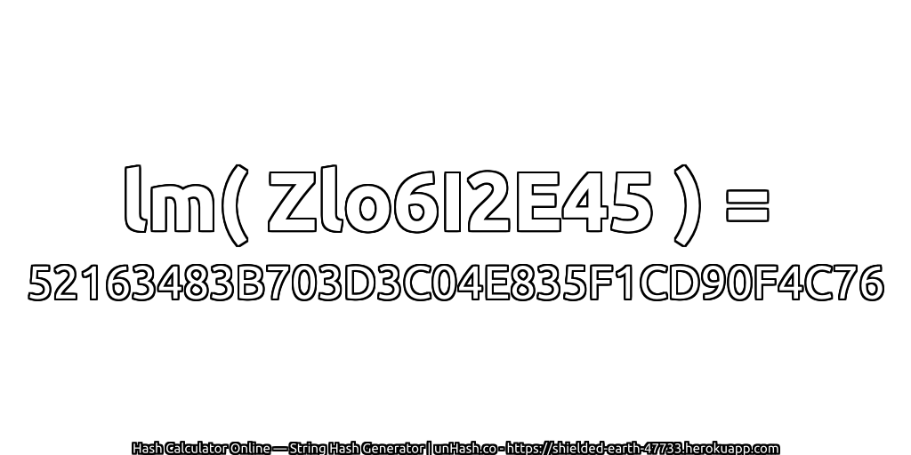 lm( Zlo6I2E45 ) = 52163483B703D3C04E835F1CD90F4C76 | unHash.co