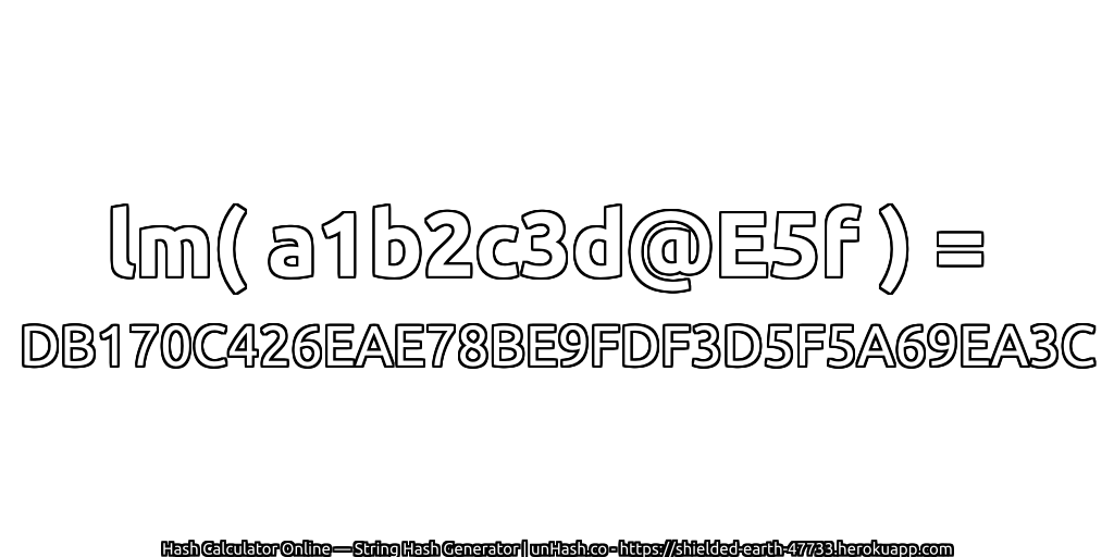 lm( a1b2c3d@E5f ) = DB170C426EAE78BE9FDF3D5F5A69EA3C | unHash.co