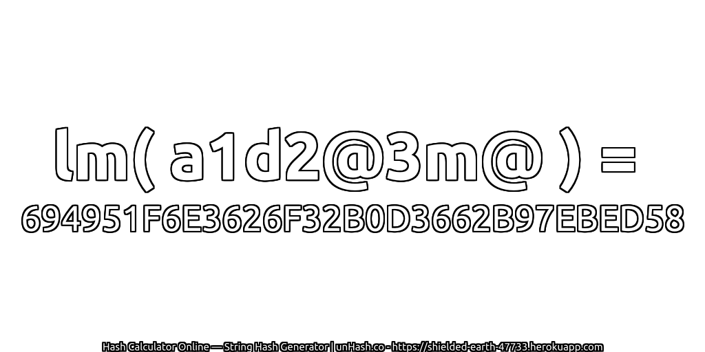 lm( a1d2@3m@ ) = 694951F6E3626F32B0D3662B97EBED58 | unHash.co
