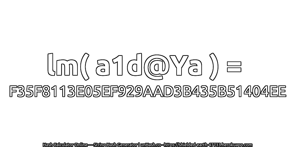 lm( a1d@Ya ) = F35F8113E05EF929AAD3B435B51404EE | unHash.co