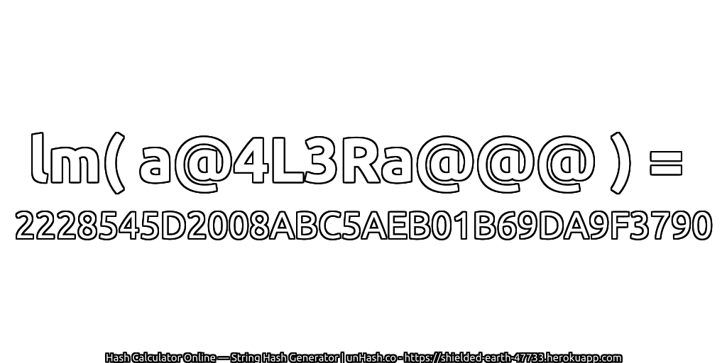 lm( a@4L3Ra@@@ ) = 2228545D2008ABC5AEB01B69DA9F3790 | unHash.co