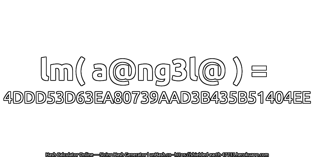lm( a@ng3l@ ) = 4DDD53D63EA80739AAD3B435B51404EE | unHash.co